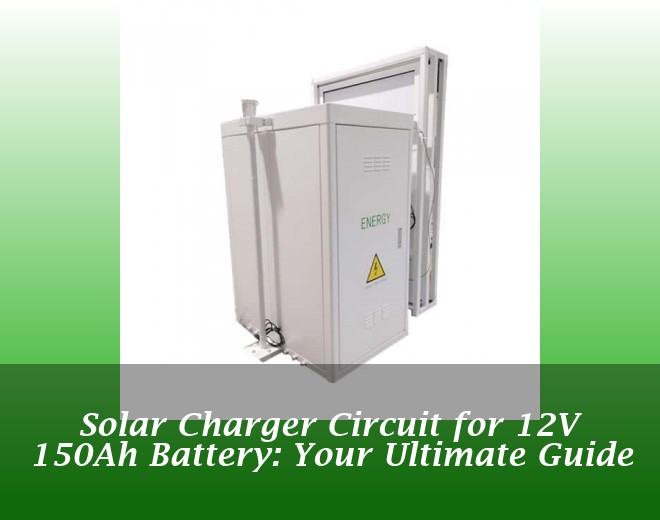 Solar Charger Circuit for 12V 150Ah Battery: Your Ultimate Guide